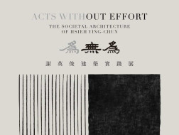 为无为 — 谢英俊建筑实践展正于高雄市立美术馆举行