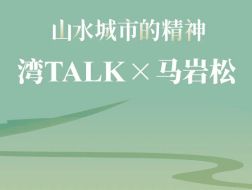 马岩松：山水城市的精神 | “湾TALK”系列讲座03介绍